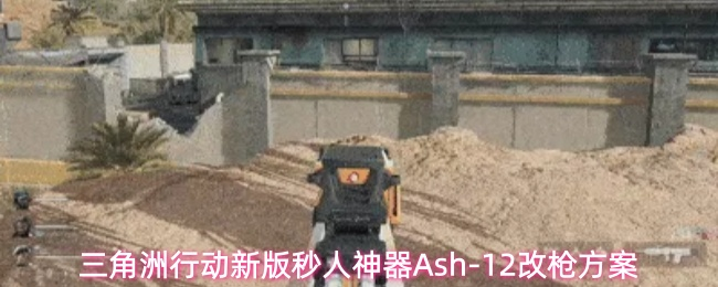 三角洲手游辅助的新版秒人神器Ash-12改枪方案